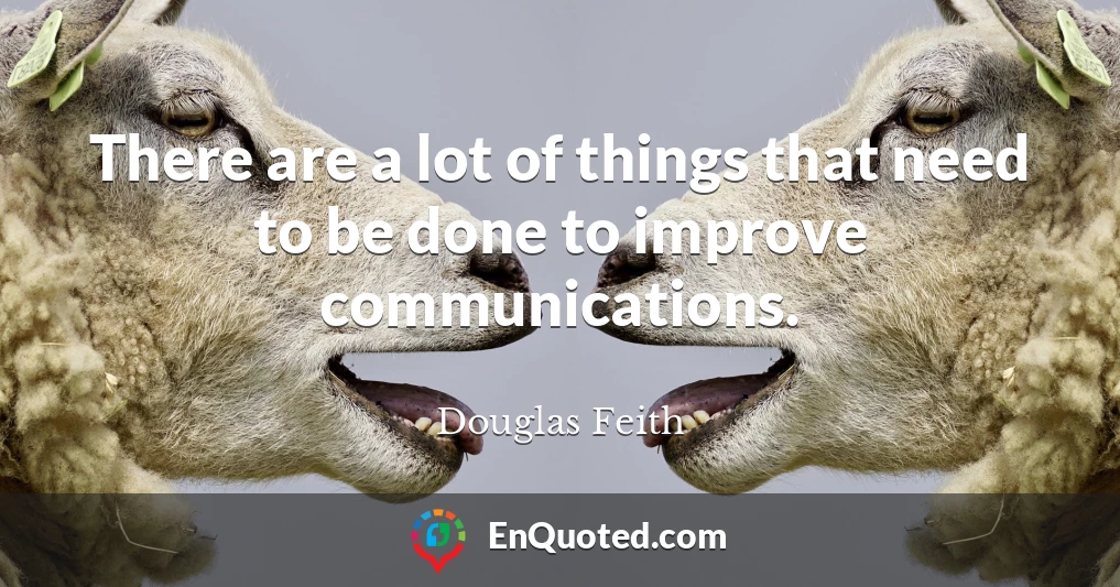 There are a lot of things that need to be done to improve communications.
