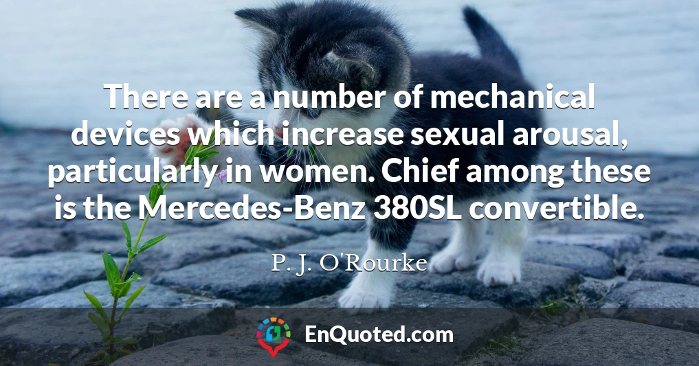 There are a number of mechanical devices which increase sexual arousal, particularly in women. Chief among these is the Mercedes-Benz 380SL convertible.