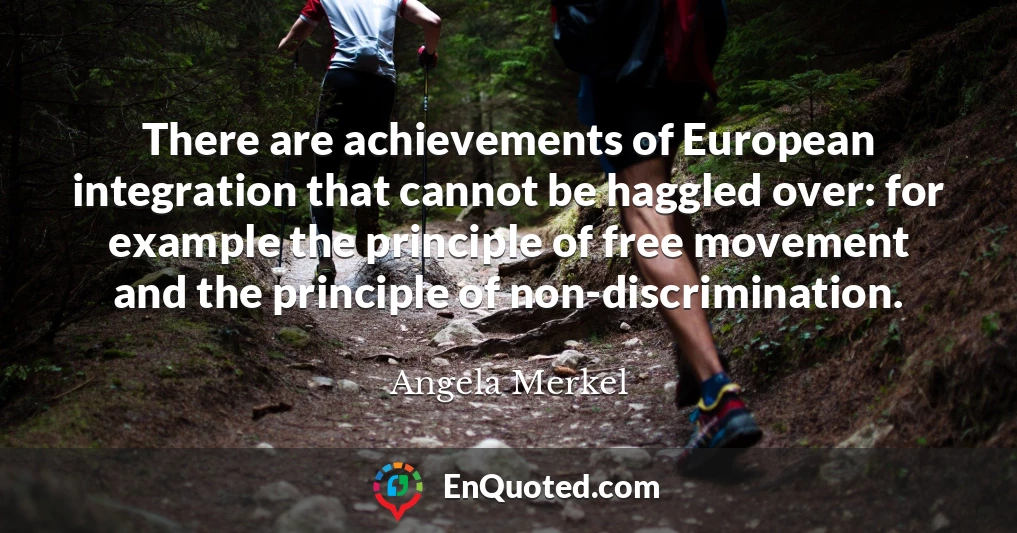 There are achievements of European integration that cannot be haggled over: for example the principle of free movement and the principle of non-discrimination.