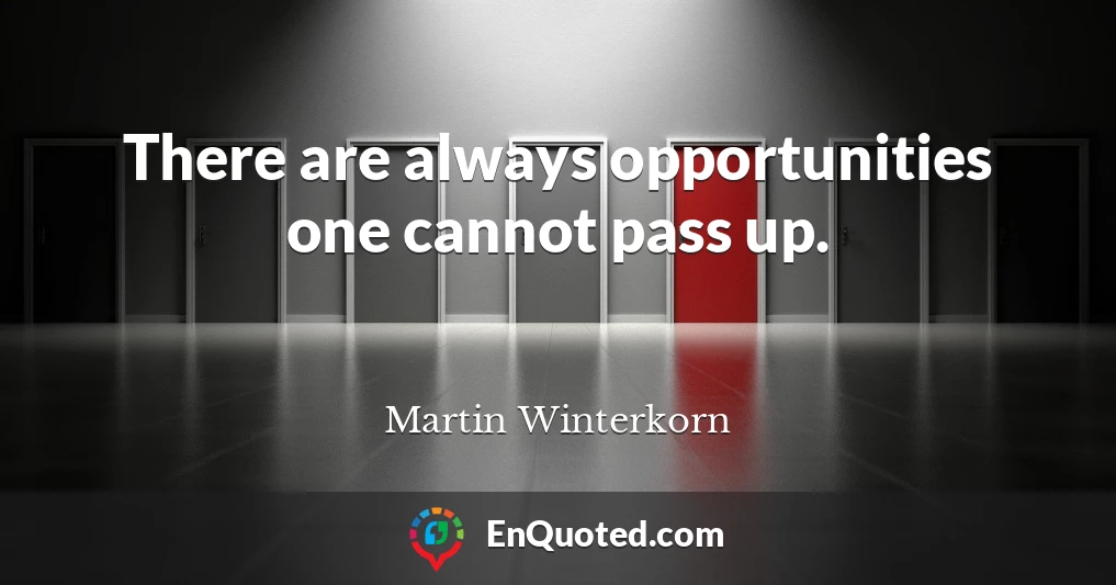 There are always opportunities one cannot pass up.