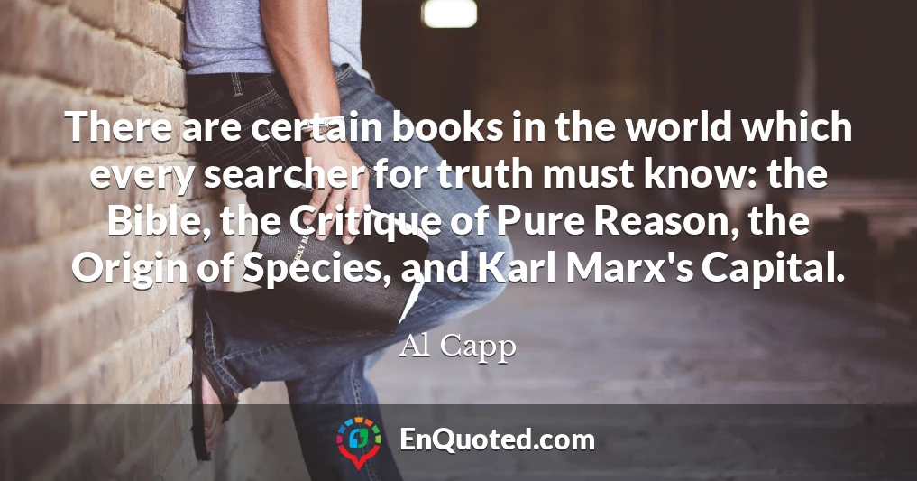 There are certain books in the world which every searcher for truth must know: the Bible, the Critique of Pure Reason, the Origin of Species, and Karl Marx's Capital.