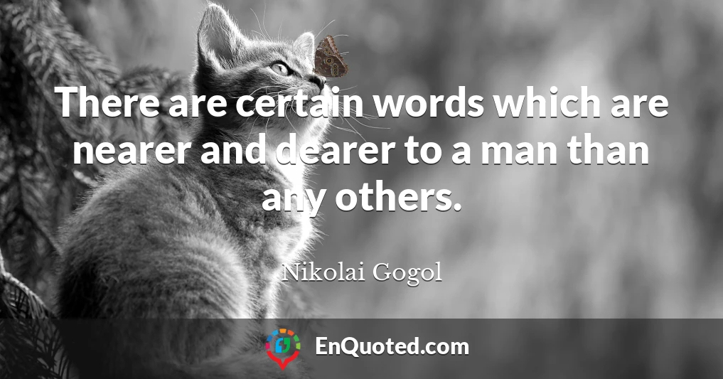 There are certain words which are nearer and dearer to a man than any others.