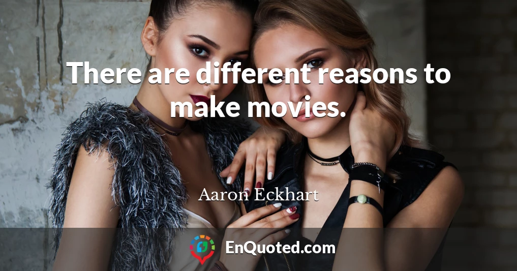 There are different reasons to make movies.