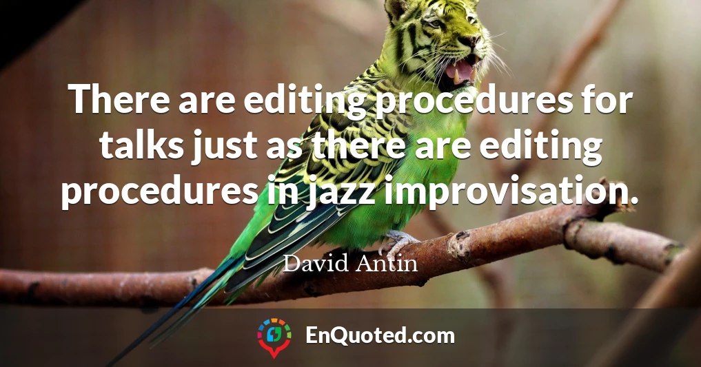 There are editing procedures for talks just as there are editing procedures in jazz improvisation.