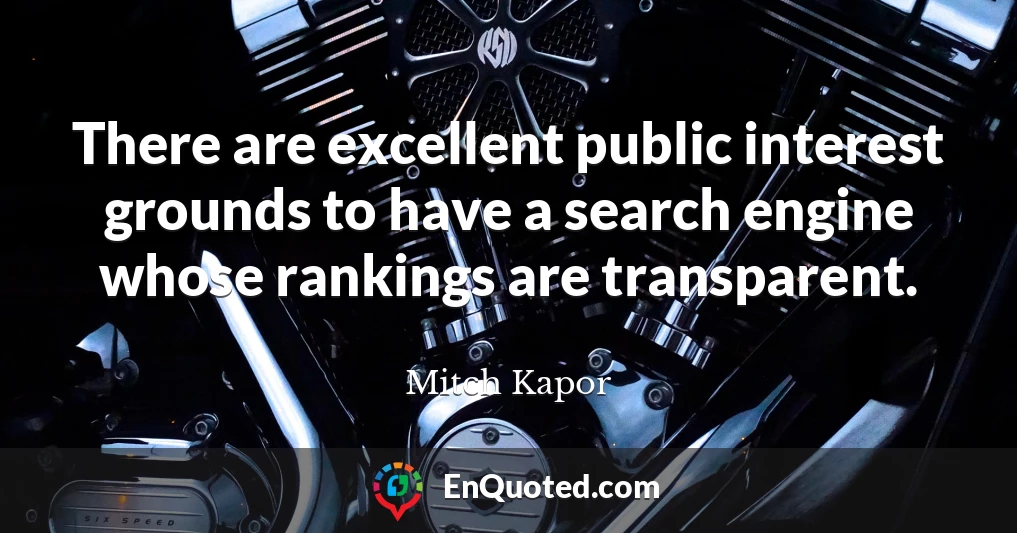 There are excellent public interest grounds to have a search engine whose rankings are transparent.