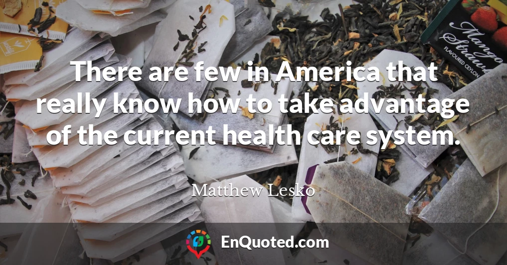 There are few in America that really know how to take advantage of the current health care system.