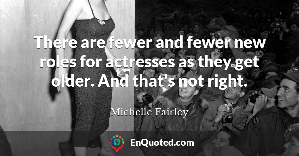 There are fewer and fewer new roles for actresses as they get older. And that's not right.