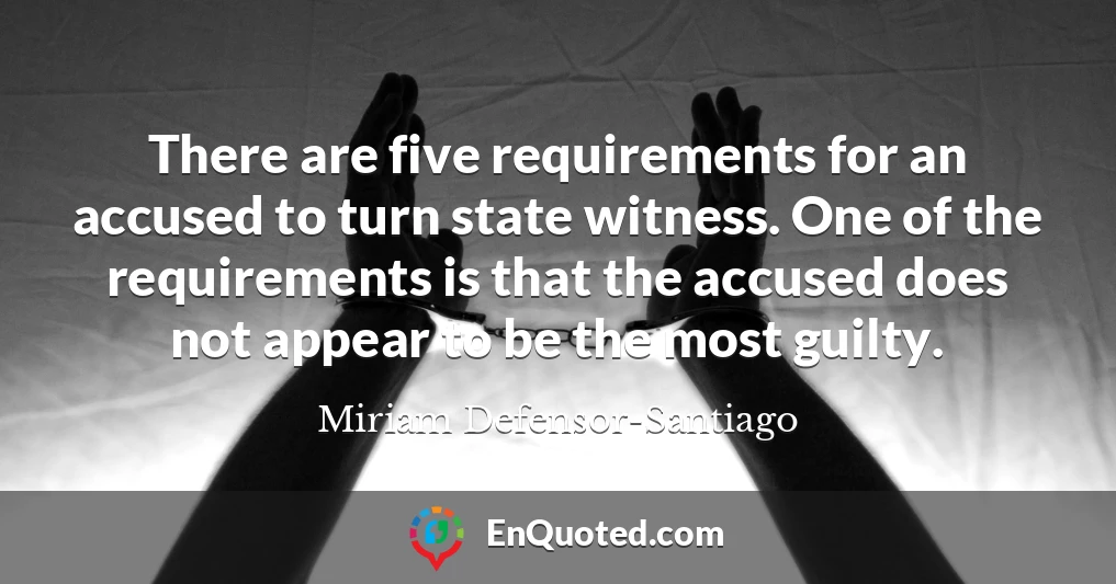 There are five requirements for an accused to turn state witness. One of the requirements is that the accused does not appear to be the most guilty.