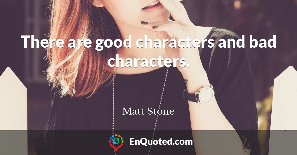 There are good characters and bad characters.
