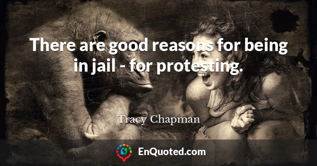 There are good reasons for being in jail - for protesting.