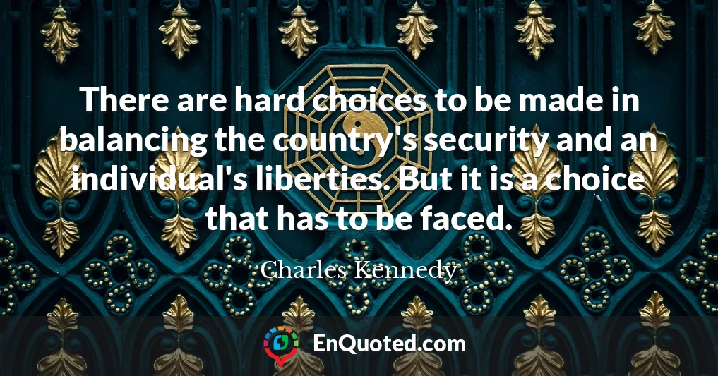 There are hard choices to be made in balancing the country's security and an individual's liberties. But it is a choice that has to be faced.