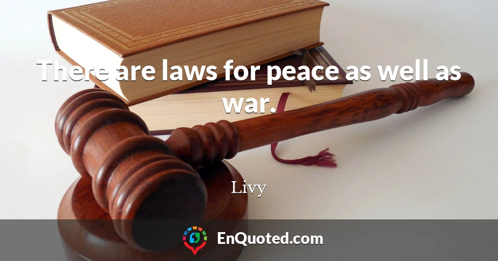 There are laws for peace as well as war.
