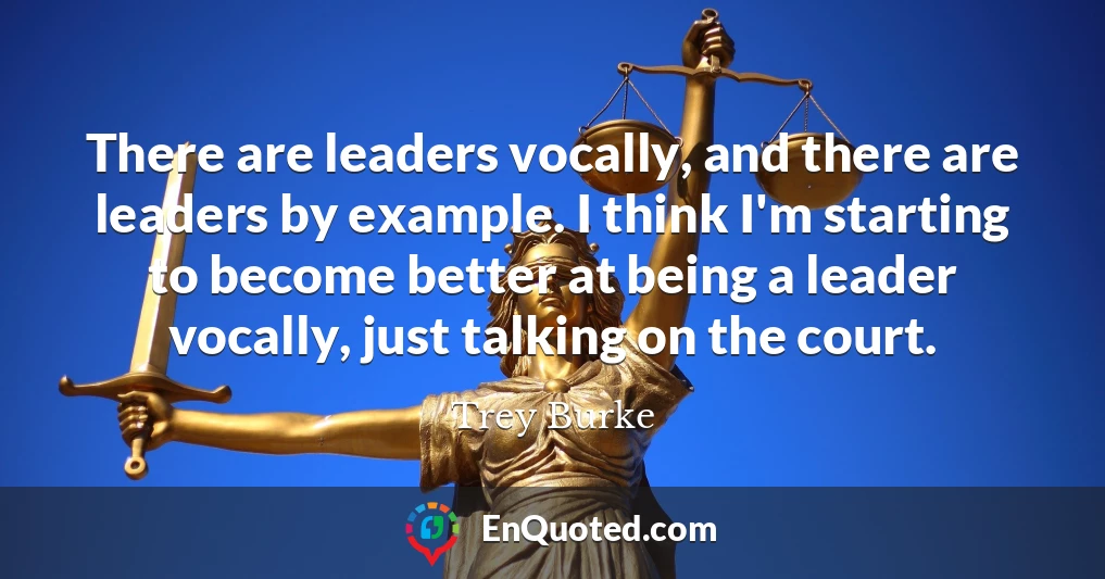 There are leaders vocally, and there are leaders by example. I think I'm starting to become better at being a leader vocally, just talking on the court.