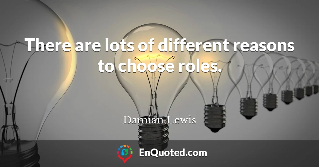 There are lots of different reasons to choose roles.