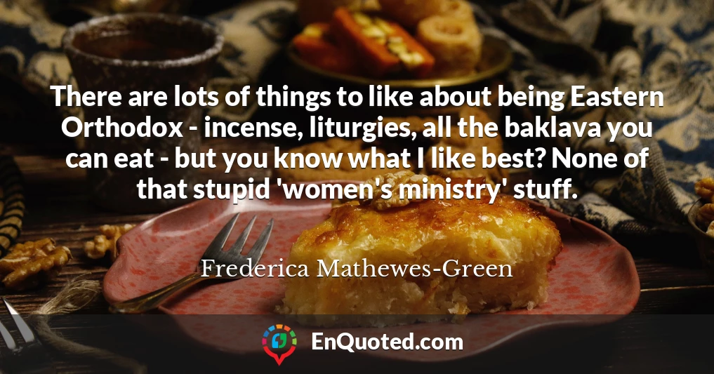 There are lots of things to like about being Eastern Orthodox - incense, liturgies, all the baklava you can eat - but you know what I like best? None of that stupid 'women's ministry' stuff.