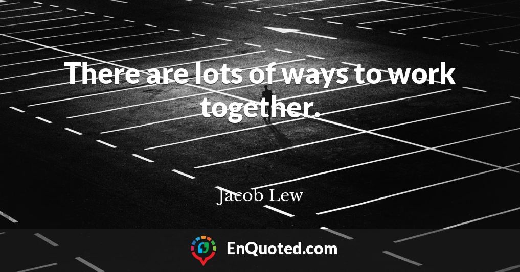 There are lots of ways to work together.