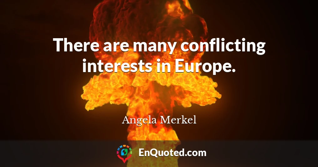 There are many conflicting interests in Europe.