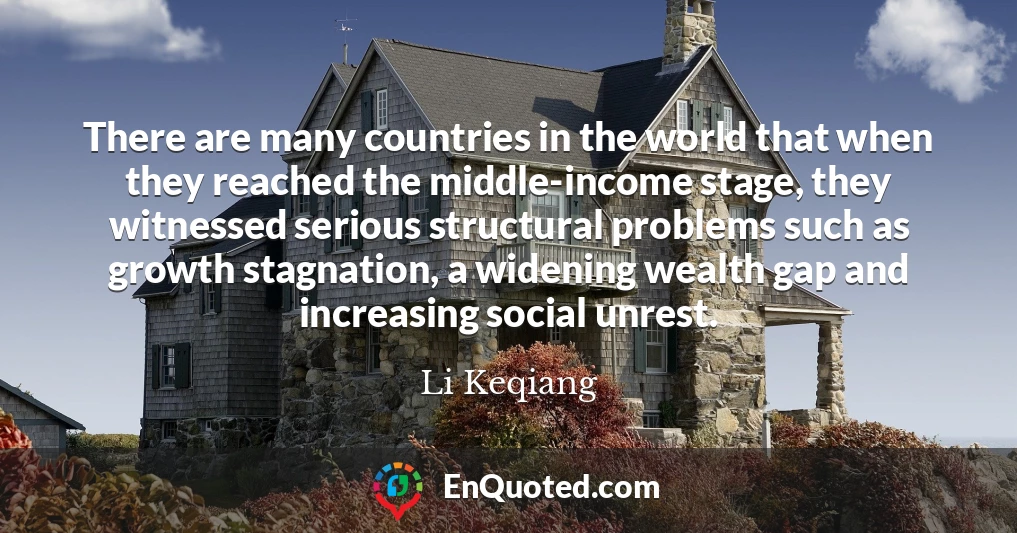 There are many countries in the world that when they reached the middle-income stage, they witnessed serious structural problems such as growth stagnation, a widening wealth gap and increasing social unrest.