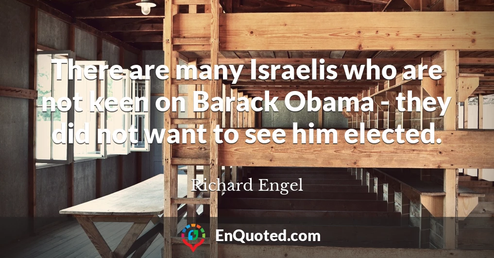 There are many Israelis who are not keen on Barack Obama - they did not want to see him elected.