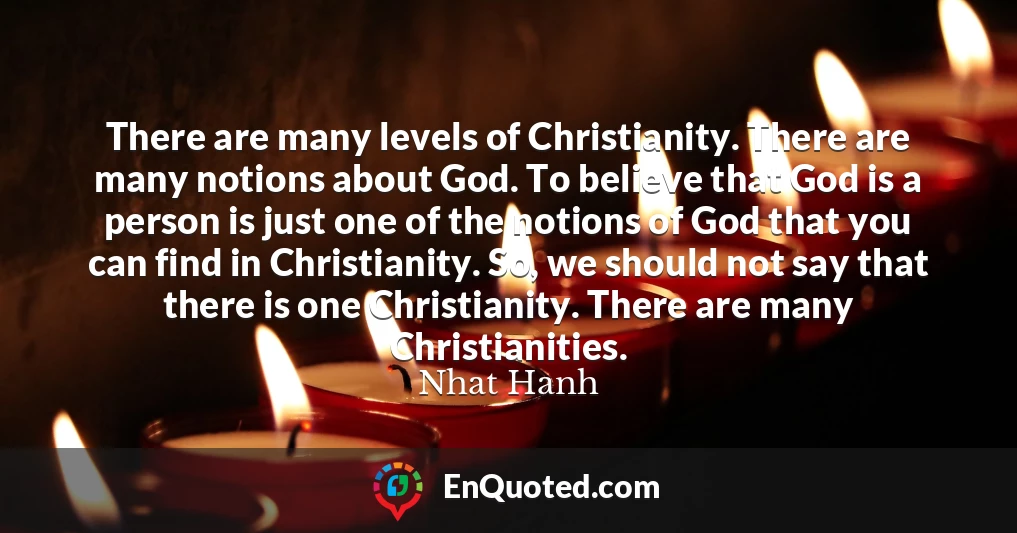 There are many levels of Christianity. There are many notions about God. To believe that God is a person is just one of the notions of God that you can find in Christianity. So, we should not say that there is one Christianity. There are many Christianities.