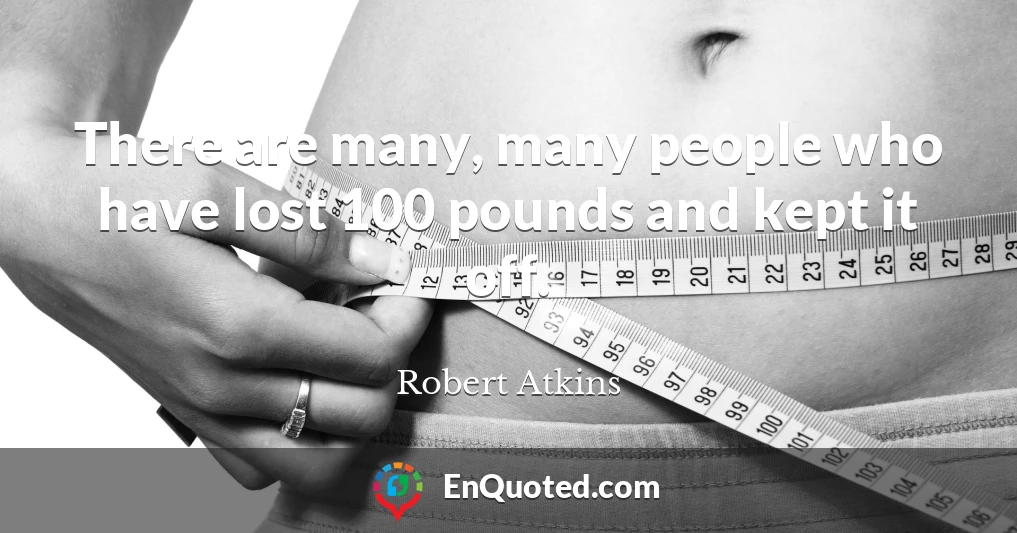 There are many, many people who have lost 100 pounds and kept it off.