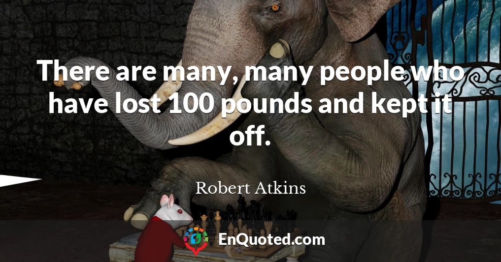 There are many, many people who have lost 100 pounds and kept it off.