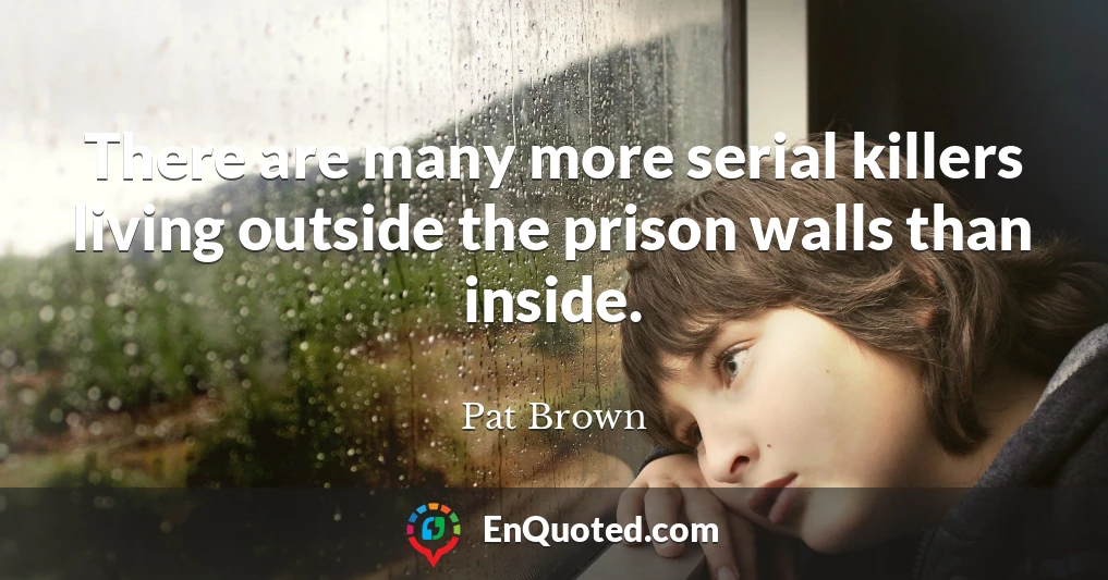 There are many more serial killers living outside the prison walls than inside.