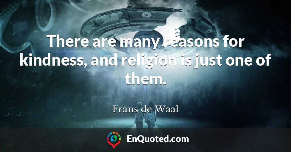 There are many reasons for kindness, and religion is just one of them.