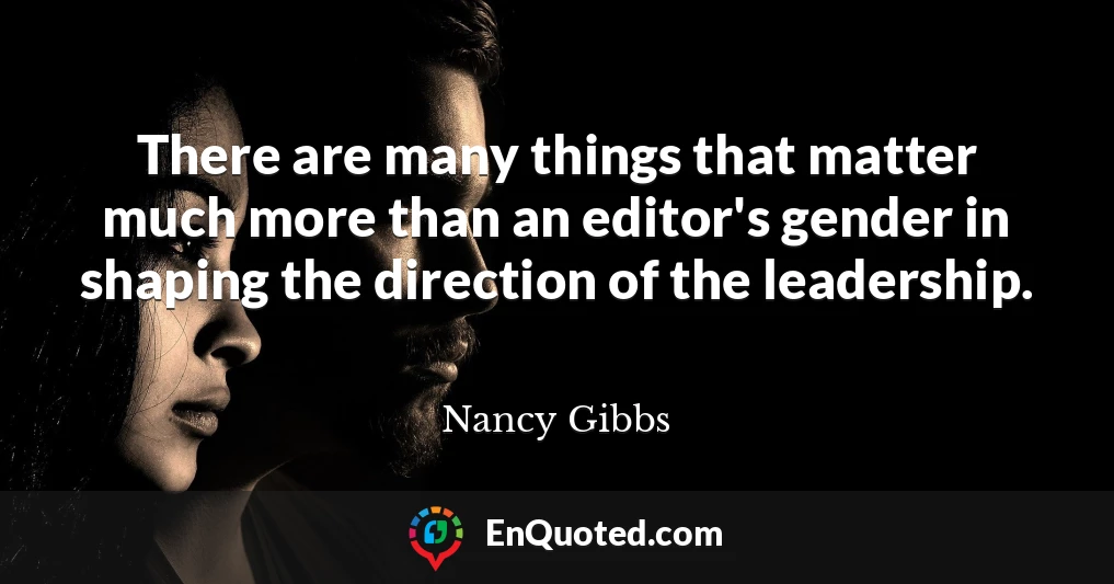 There are many things that matter much more than an editor's gender in shaping the direction of the leadership.