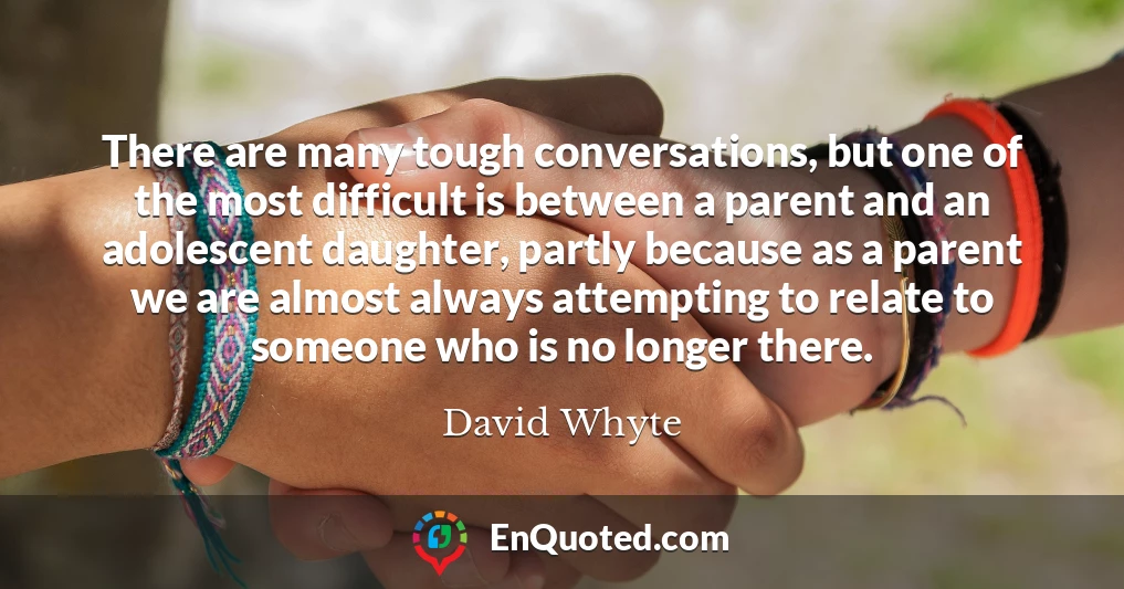 There are many tough conversations, but one of the most difficult is between a parent and an adolescent daughter, partly because as a parent we are almost always attempting to relate to someone who is no longer there.