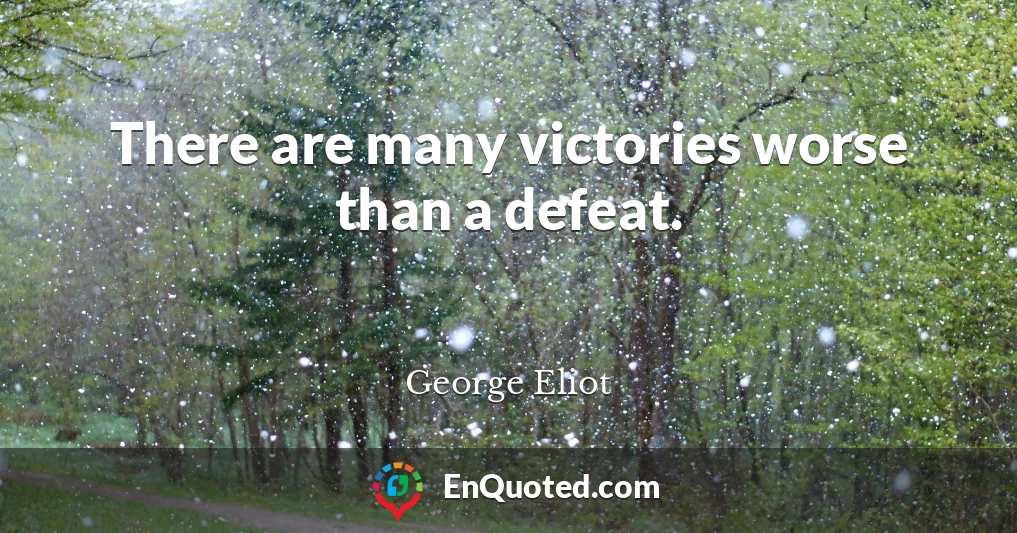 There are many victories worse than a defeat.