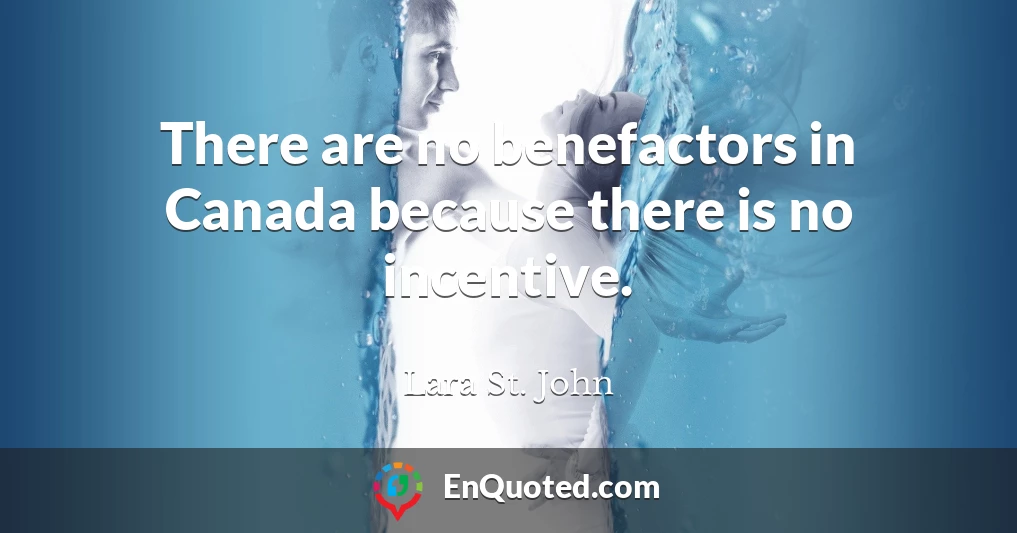 There are no benefactors in Canada because there is no incentive.