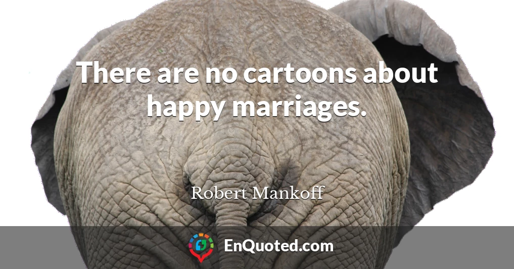 There are no cartoons about happy marriages.