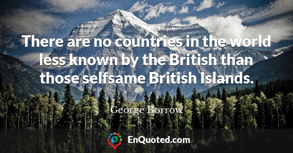 There are no countries in the world less known by the British than those selfsame British Islands.