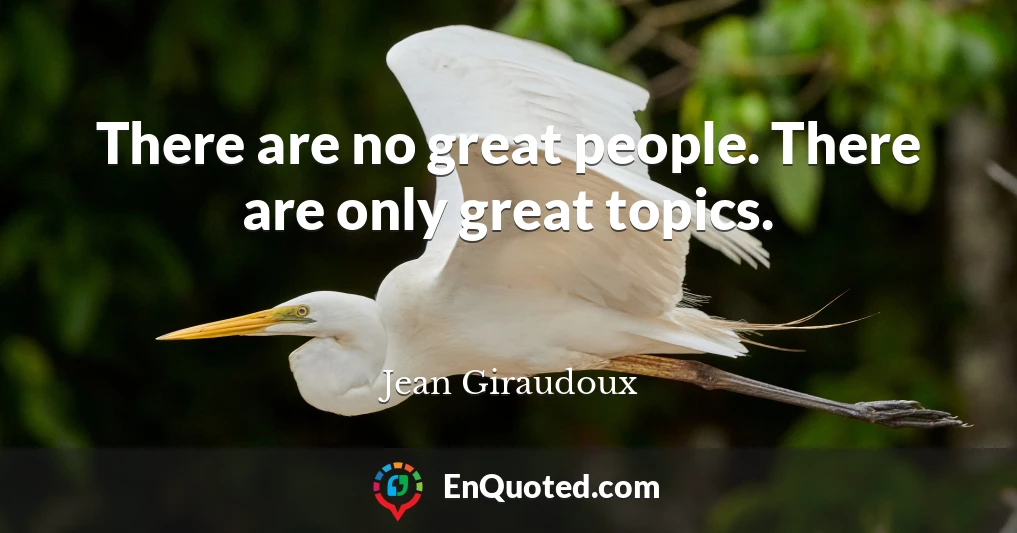 There are no great people. There are only great topics.