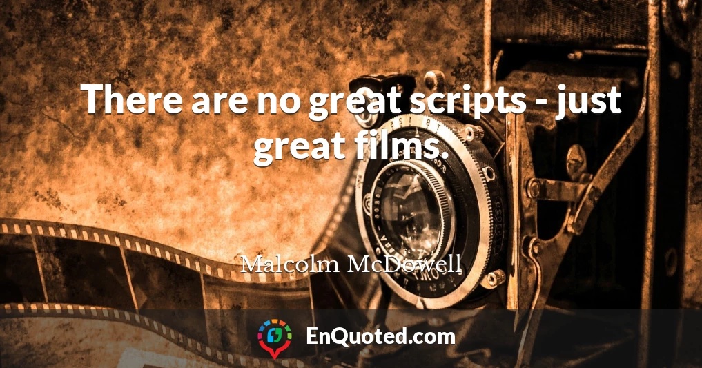 There are no great scripts - just great films.