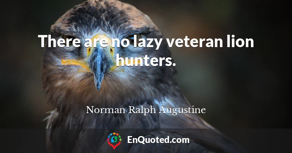 There are no lazy veteran lion hunters.