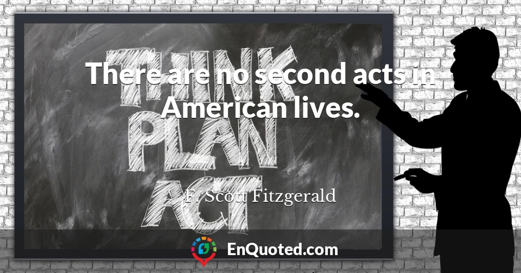 There are no second acts in American lives.