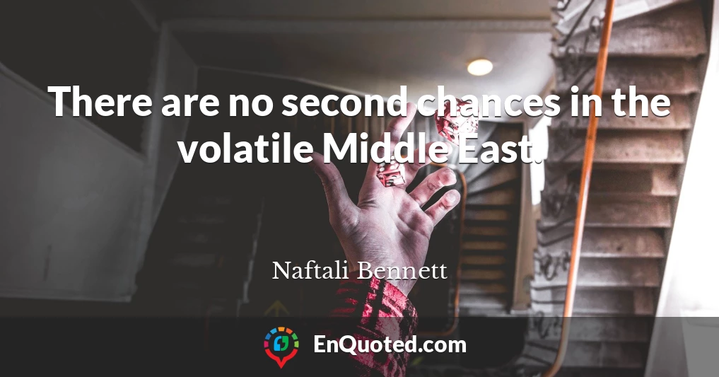 There are no second chances in the volatile Middle East.