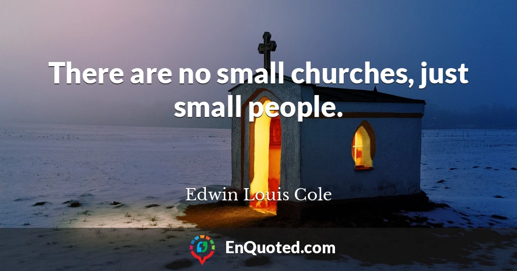There are no small churches, just small people.
