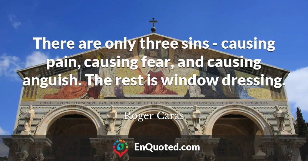 There are only three sins - causing pain, causing fear, and causing anguish. The rest is window dressing.