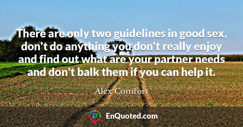 There are only two guidelines in good sex, don't do anything you don't really enjoy and find out what are your partner needs and don't balk them if you can help it.