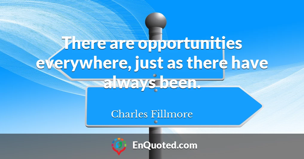 There are opportunities everywhere, just as there have always been.