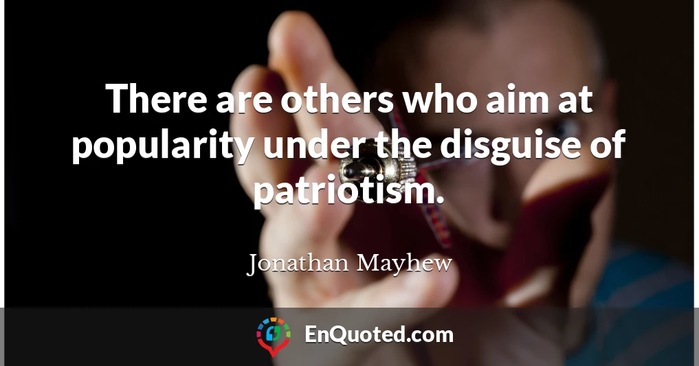 There are others who aim at popularity under the disguise of patriotism.