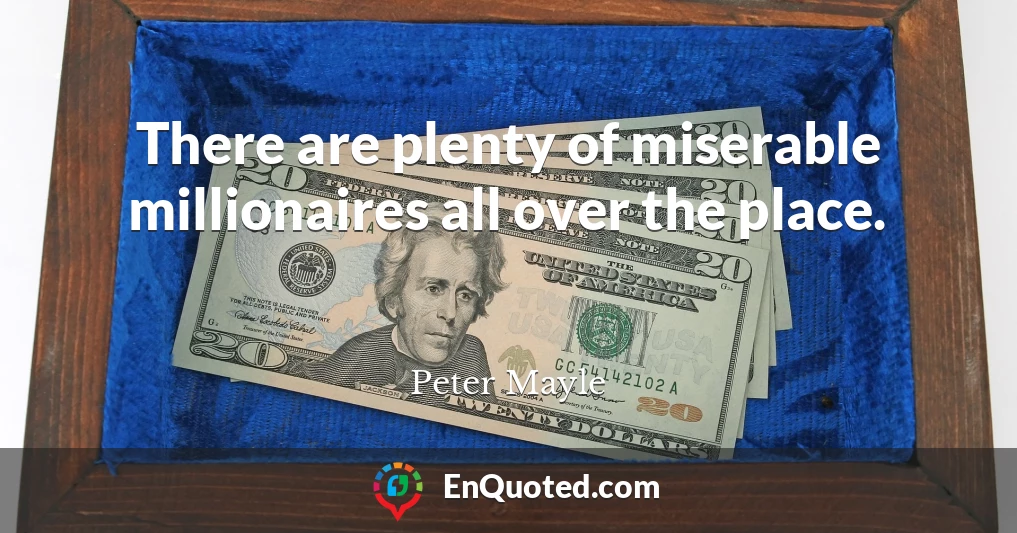 There are plenty of miserable millionaires all over the place.