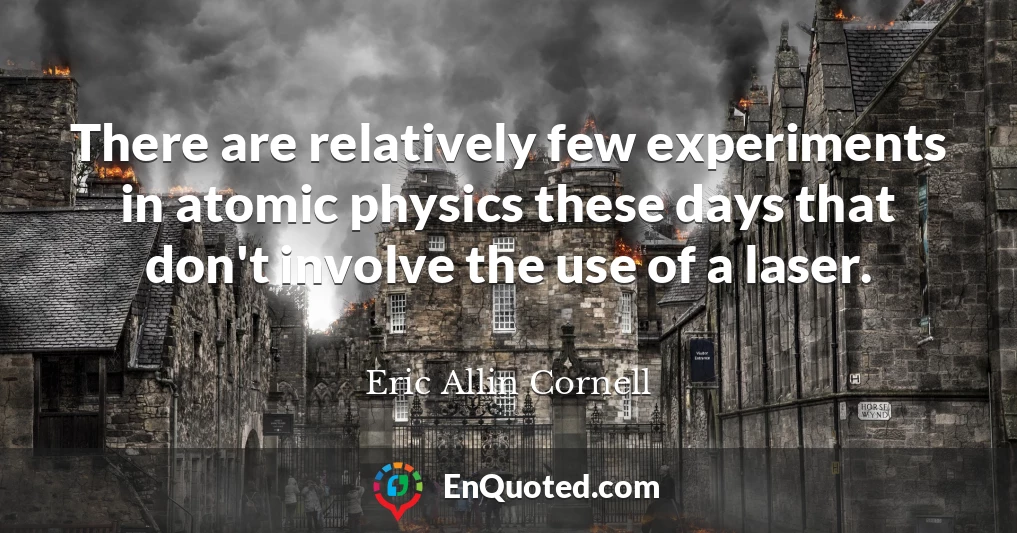 There are relatively few experiments in atomic physics these days that don't involve the use of a laser.