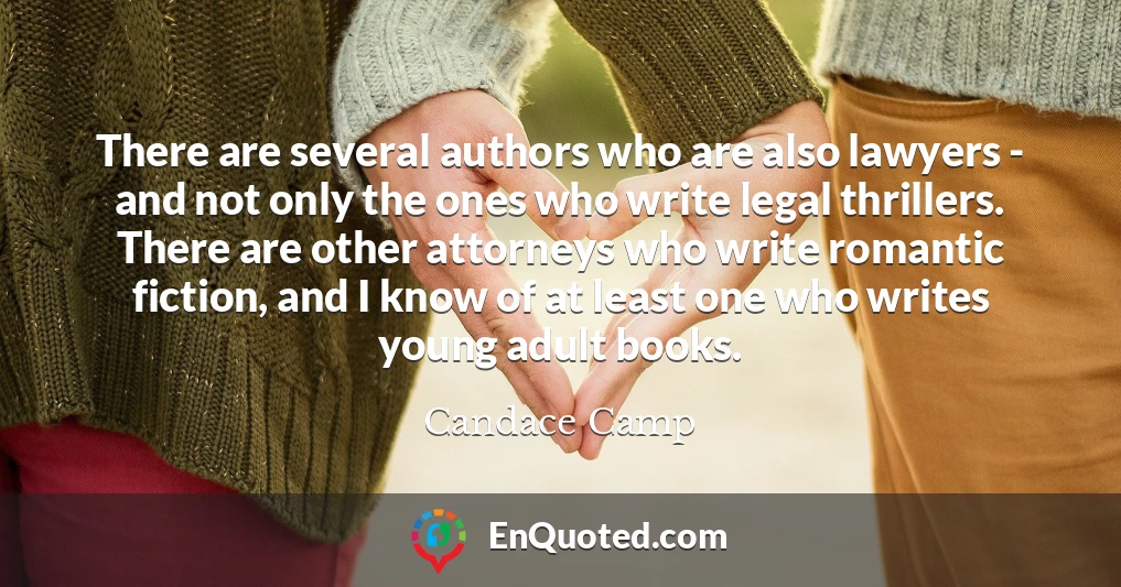 There are several authors who are also lawyers - and not only the ones who write legal thrillers. There are other attorneys who write romantic fiction, and I know of at least one who writes young adult books.