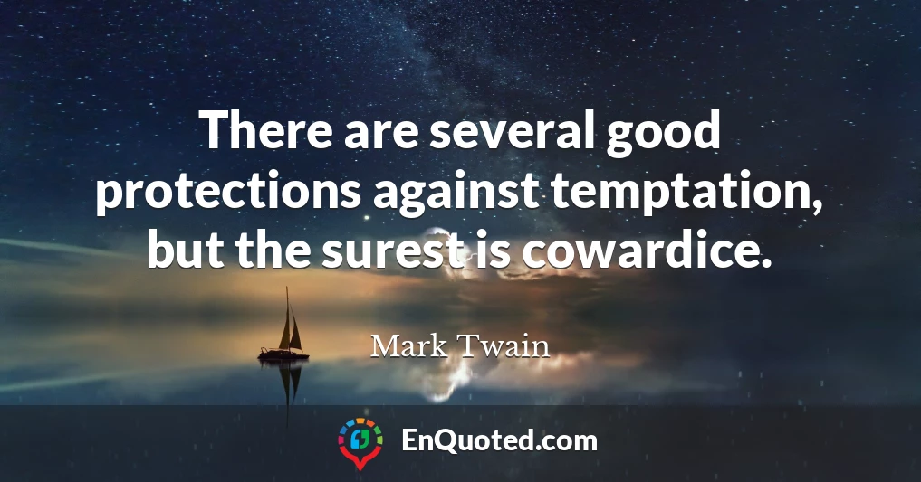 There are several good protections against temptation, but the surest is cowardice.