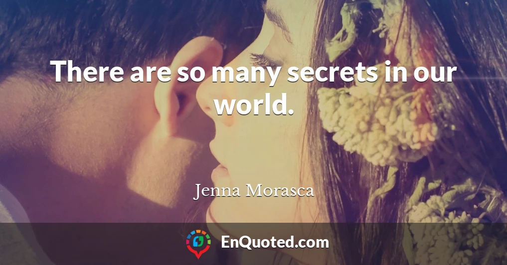 There are so many secrets in our world.