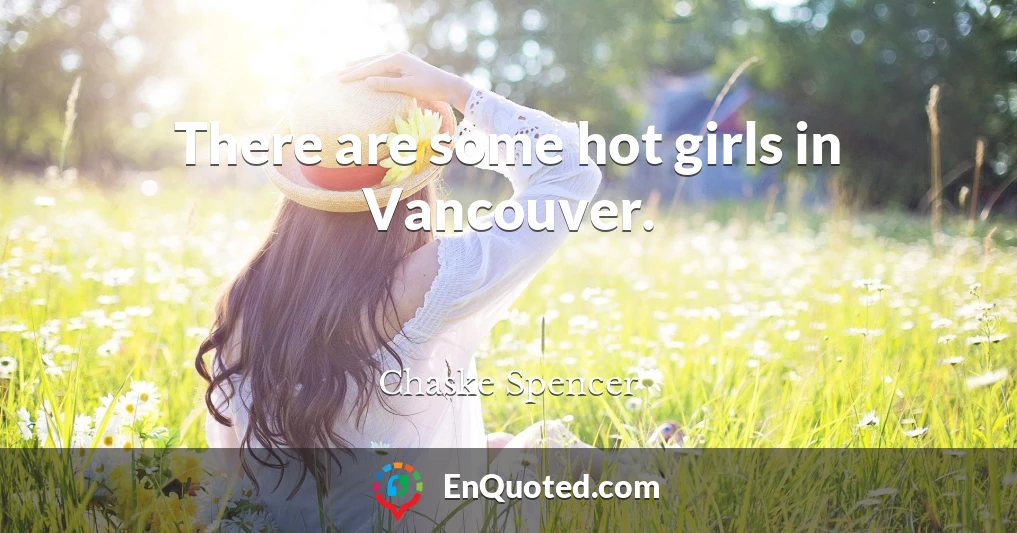 There are some hot girls in Vancouver.